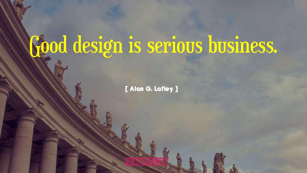 Serious Business quotes by Alan G. Lafley