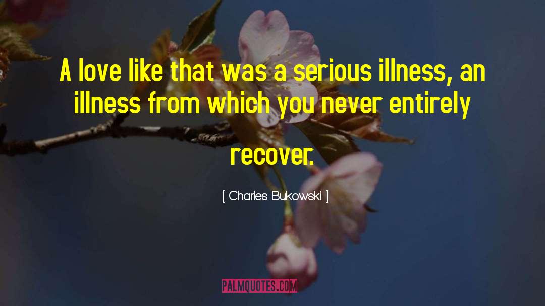 Serious Illness quotes by Charles Bukowski
