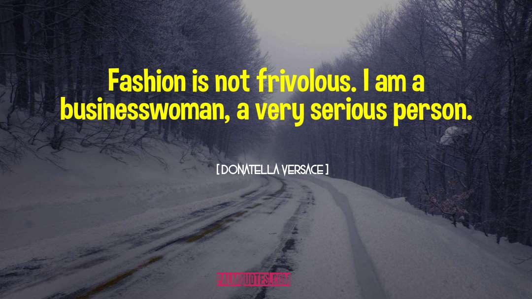 Serious Person quotes by Donatella Versace