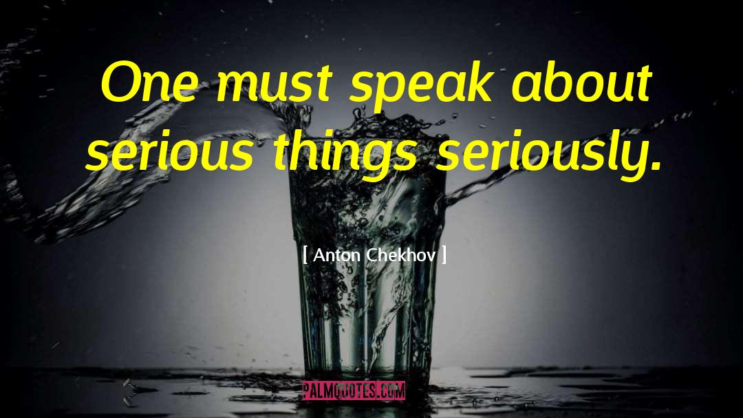 Serious Things quotes by Anton Chekhov