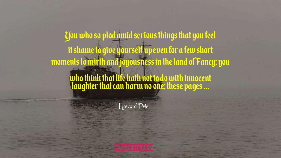Serious Things quotes by Howard Pyle