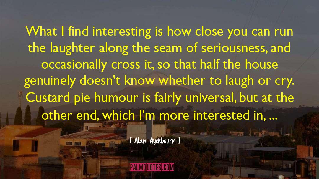 Seriousness quotes by Alan Ayckbourn