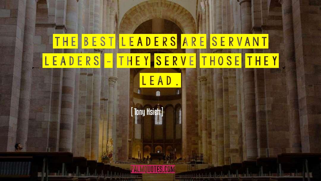 Servant Leaders quotes by Tony Hsieh
