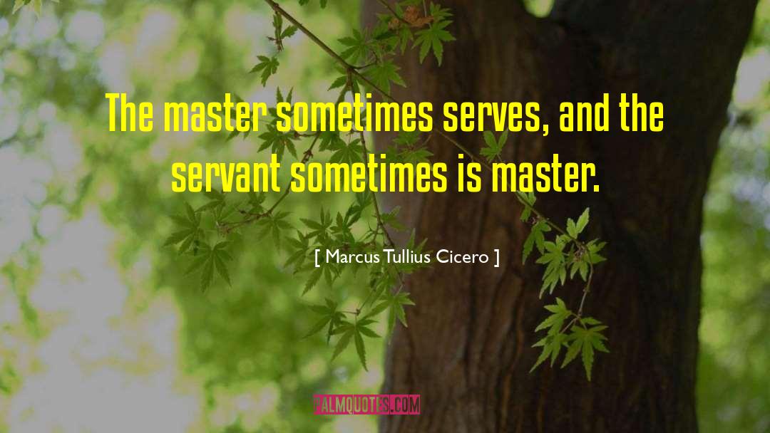 Servant quotes by Marcus Tullius Cicero