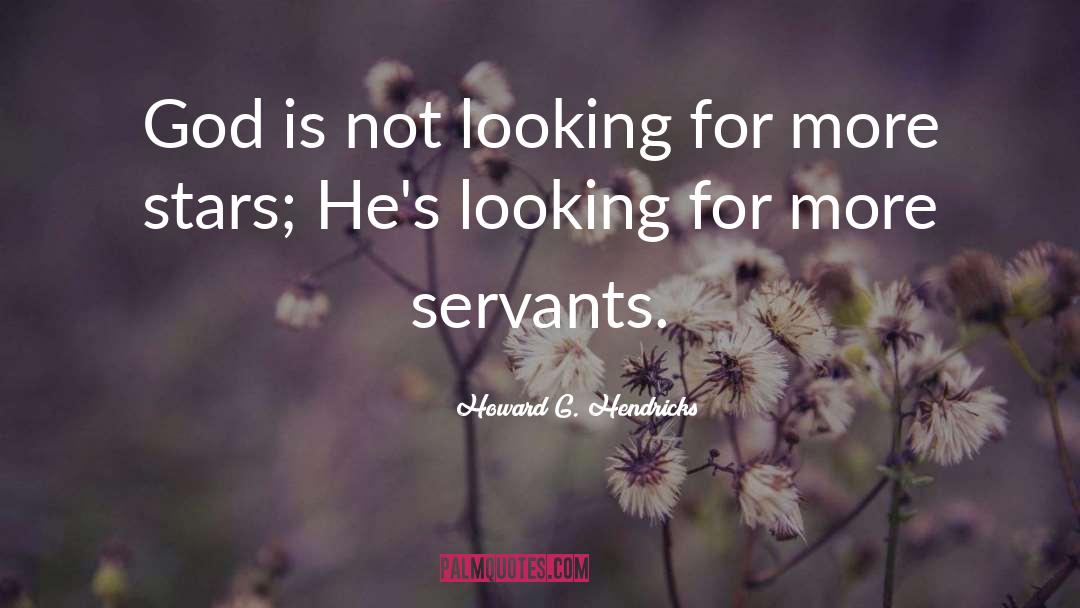 Servants quotes by Howard G. Hendricks