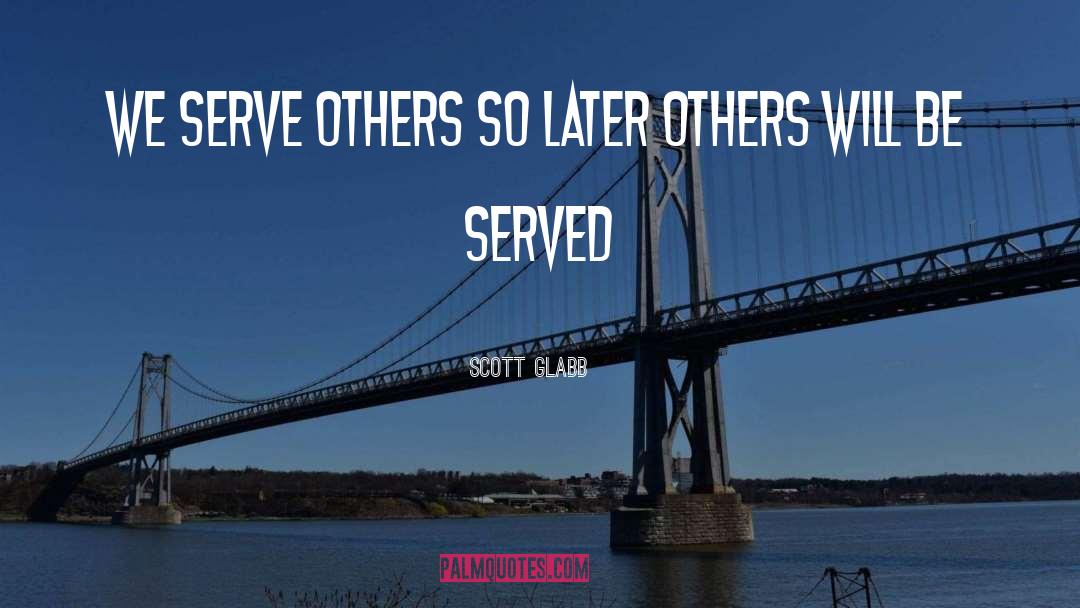 Serve Others quotes by Scott Glabb