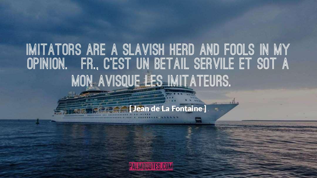 Servile quotes by Jean De La Fontaine