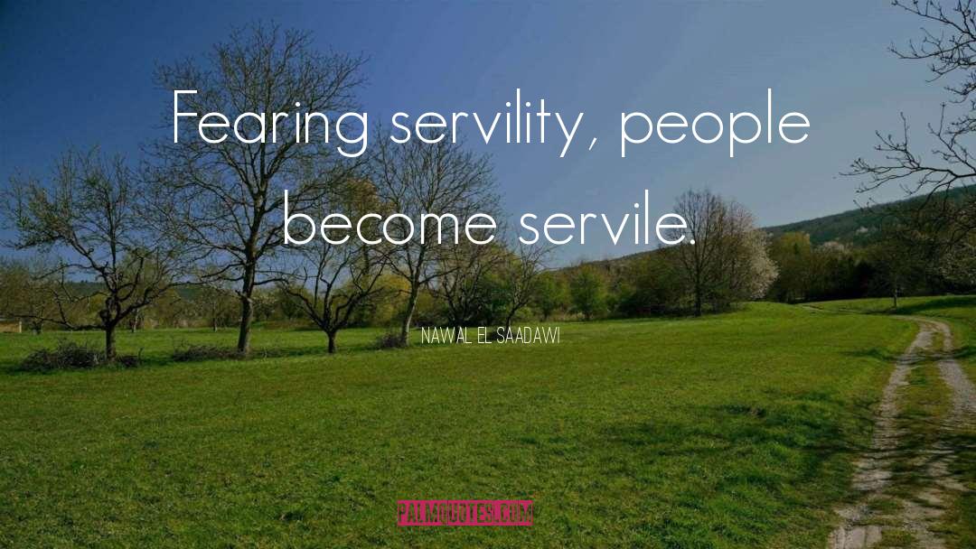 Servility quotes by Nawal El Saadawi