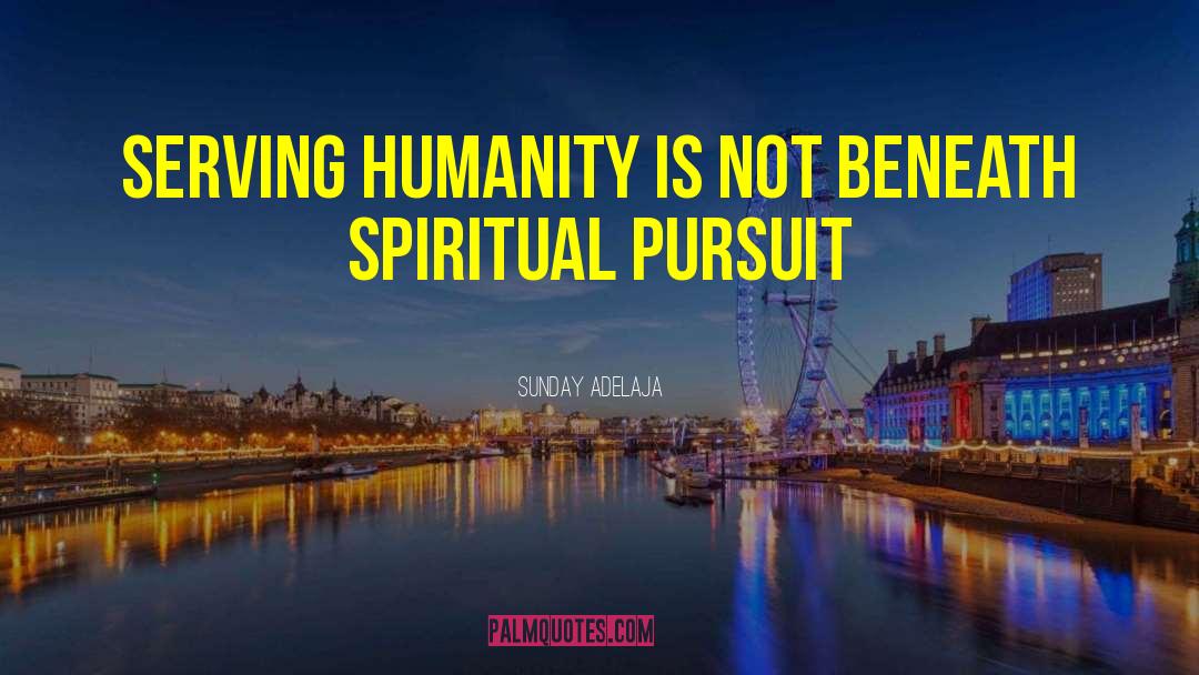 Serving Humanity quotes by Sunday Adelaja