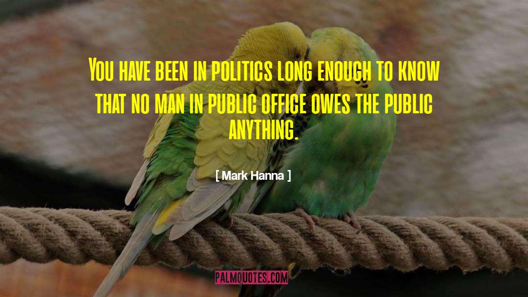 Serving In Public Office quotes by Mark Hanna