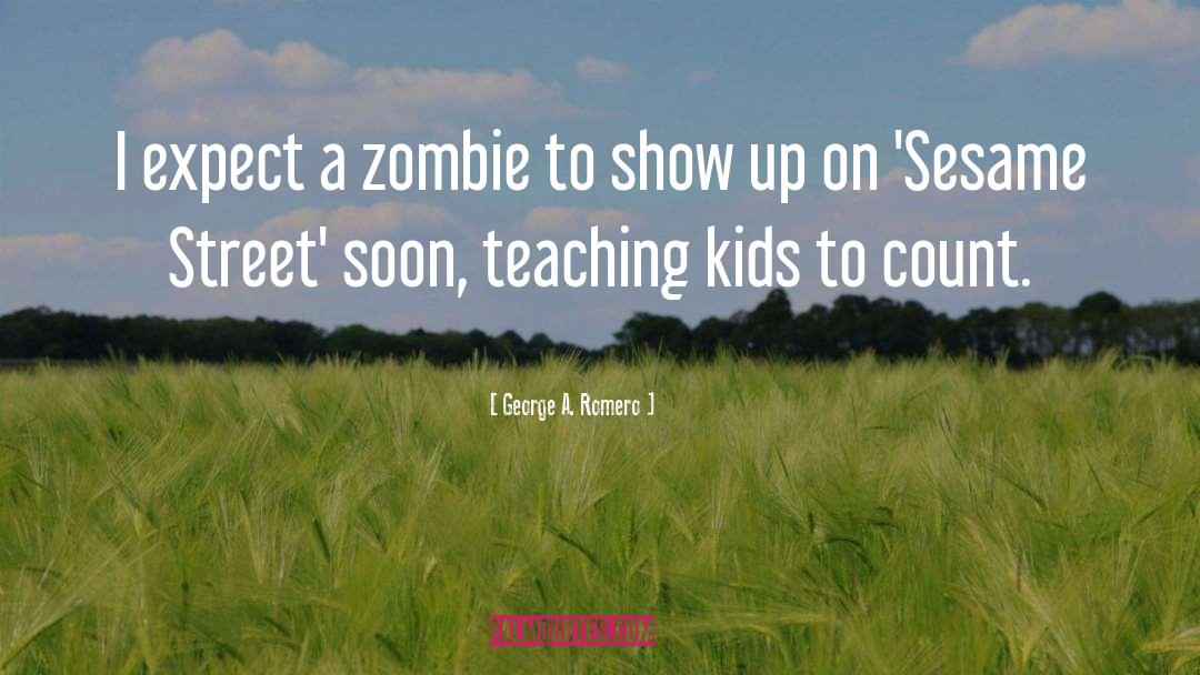 Sesame Street quotes by George A. Romero