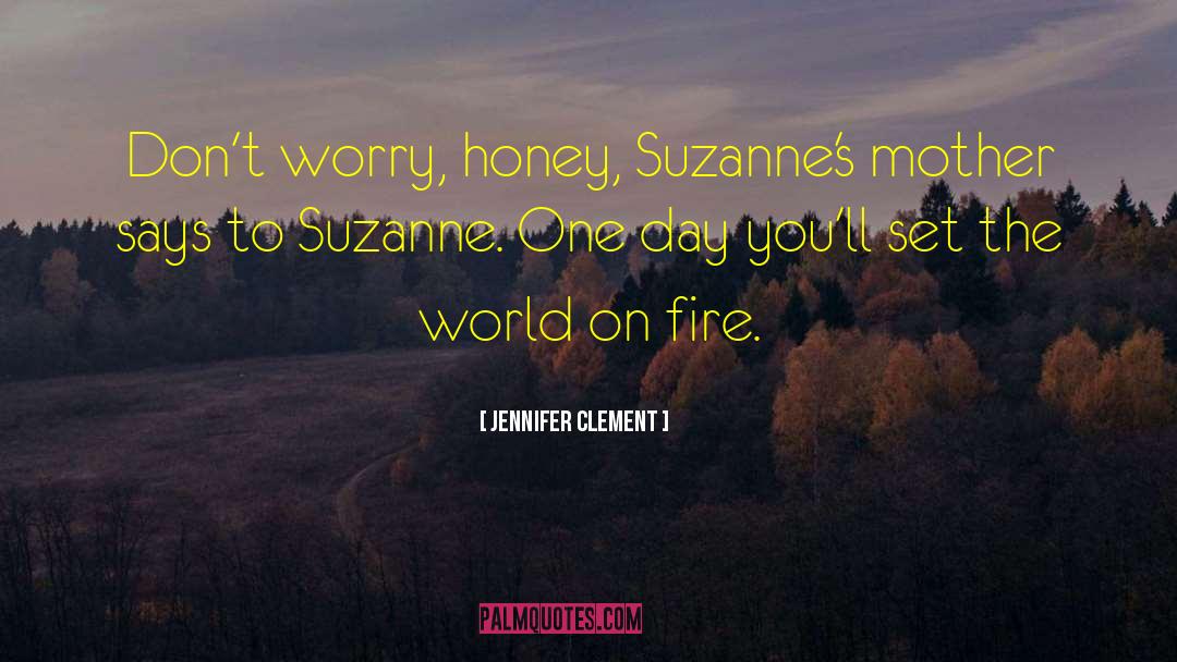 Set The World On Fire quotes by Jennifer Clement