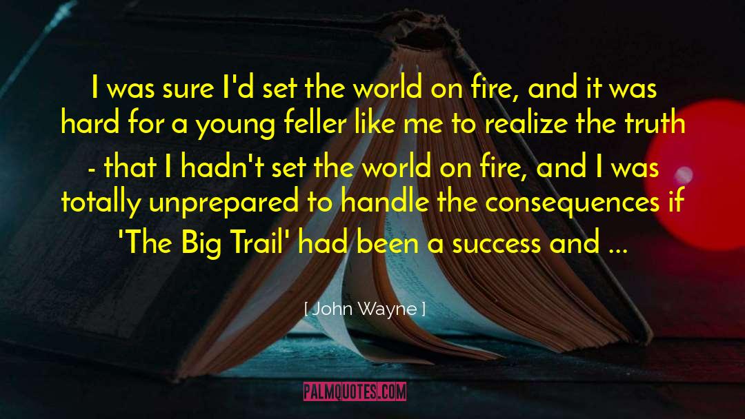 Set The World On Fire quotes by John Wayne