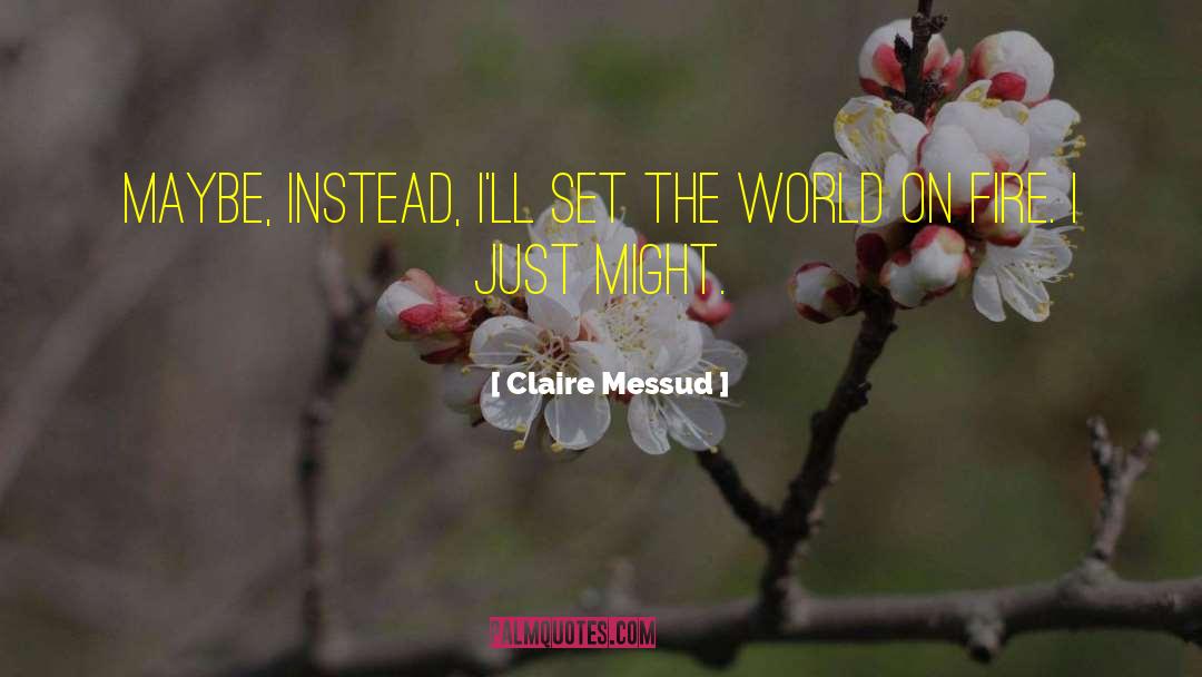 Set The World On Fire quotes by Claire Messud