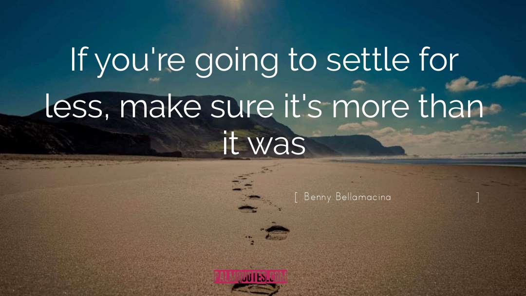 Settle For Less quotes by Benny Bellamacina