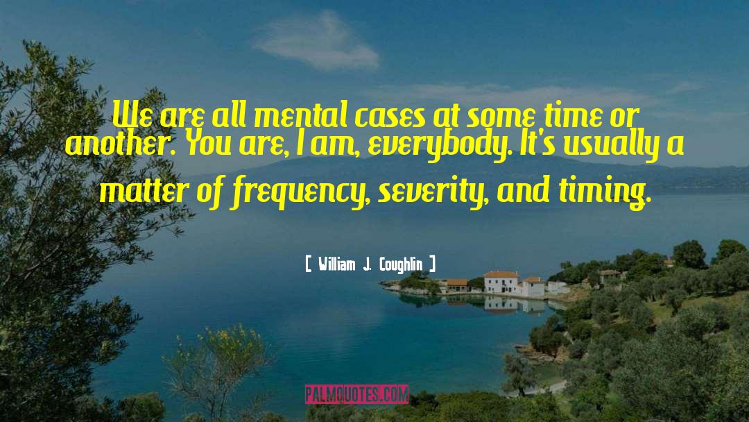 Severity quotes by William J. Coughlin