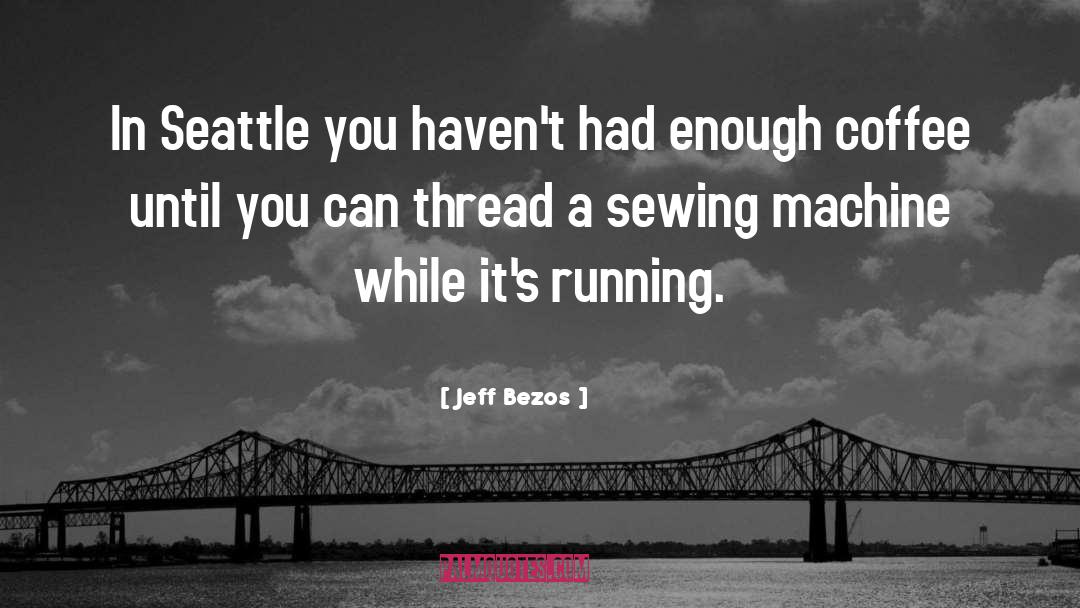 Sewing Machine quotes by Jeff Bezos