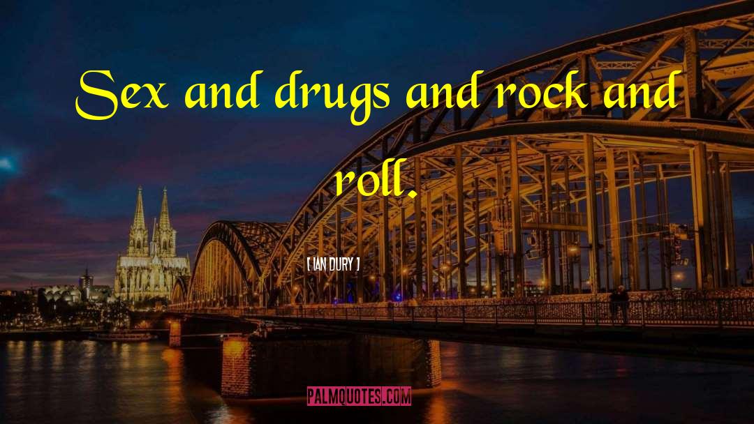 Sex And Drugs And Rock And Roll quotes by Ian Dury