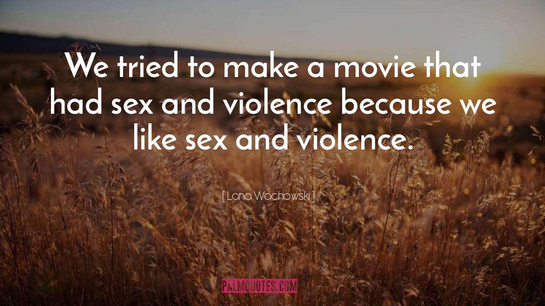 Sex And Violence quotes by Lana Wachowski