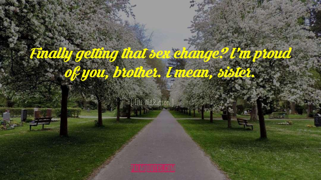 Sex Change quotes by Lili Wilkinson