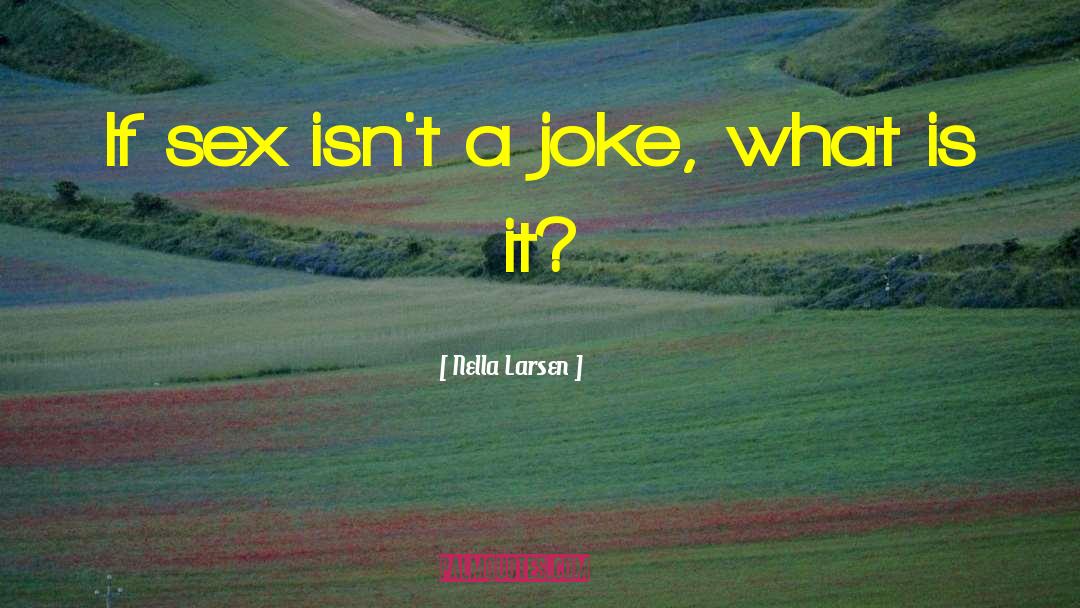 Sex Jokes quotes by Nella Larsen