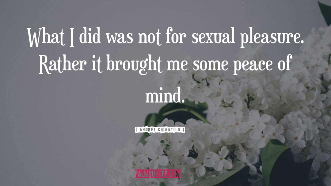 Sexual Pleasure quotes by Andrei Chikatilo