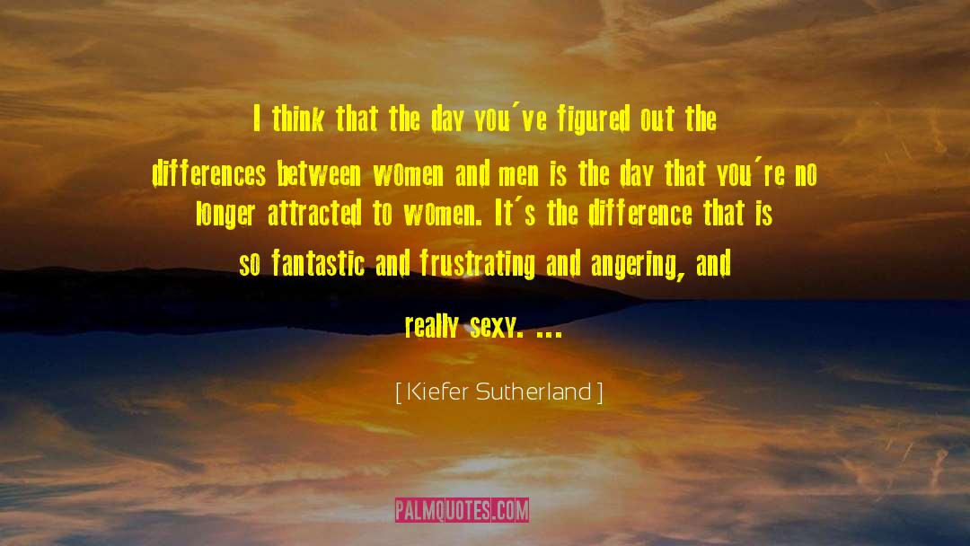 Sexy Women quotes by Kiefer Sutherland