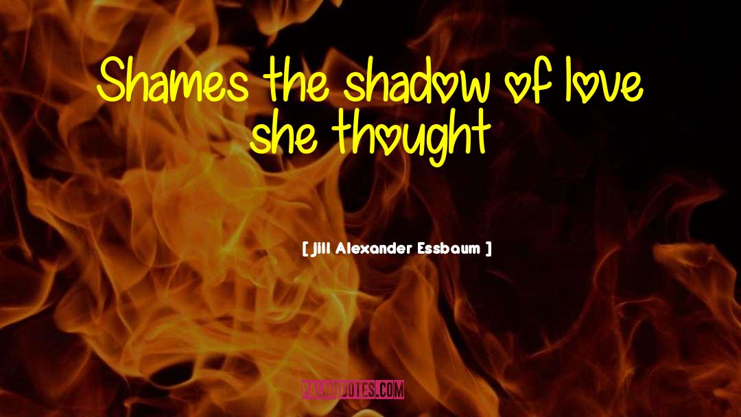 Shadow Of Love quotes by Jill Alexander Essbaum