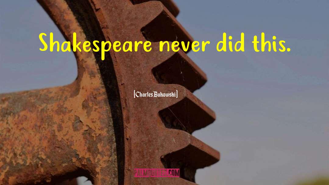 Shakespeare Parody quotes by Charles Bukowski