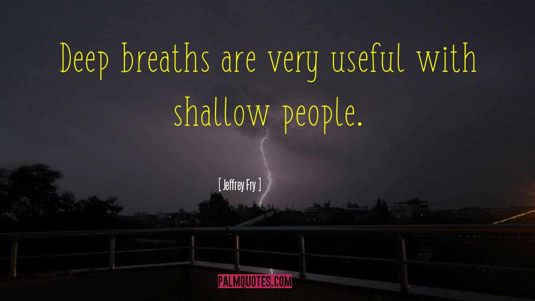 Shallow People quotes by Jeffrey Fry