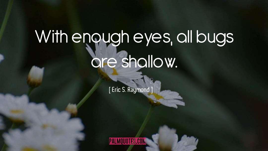 Shallow quotes by Eric S. Raymond