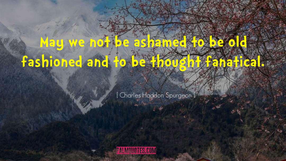 Shame Ashamed quotes by Charles Haddon Spurgeon