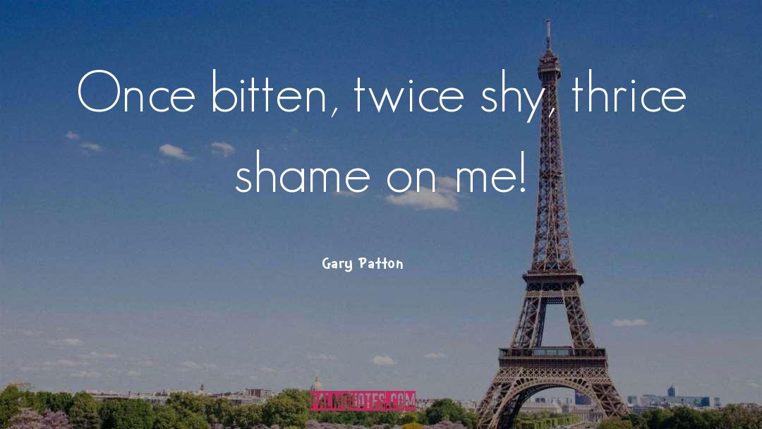 Shame On Me quotes by Gary Patton