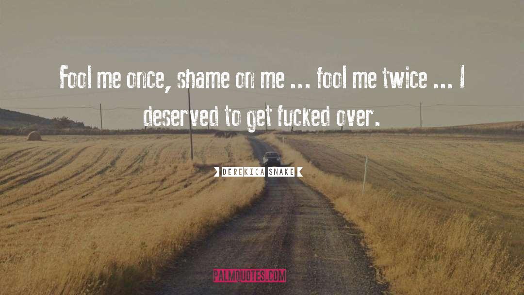 Shame On Me quotes by Derekica Snake