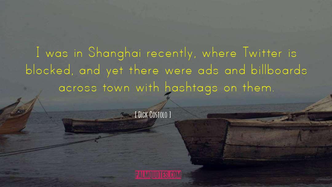 Shanghai quotes by Dick Costolo