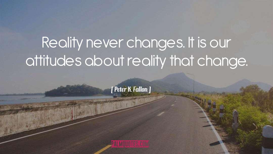 Shape Reality quotes by Peter K. Fallon