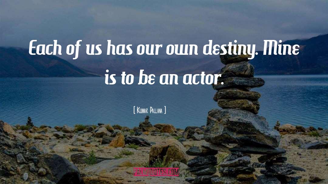 Shaping Our Own Destiny quotes by Kumar Pallana