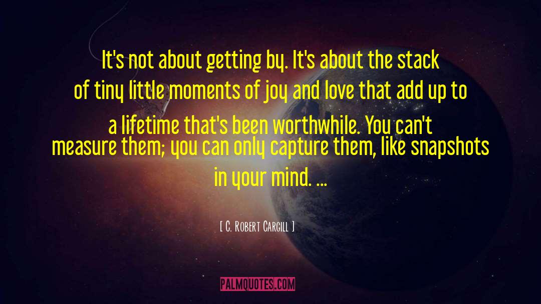 Share Your Moments Of Joy quotes by C. Robert Cargill