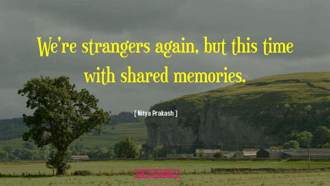 Shared Memories quotes by Nitya Prakash