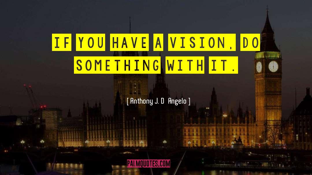 Shared Vision quotes by Anthony J. D'Angelo
