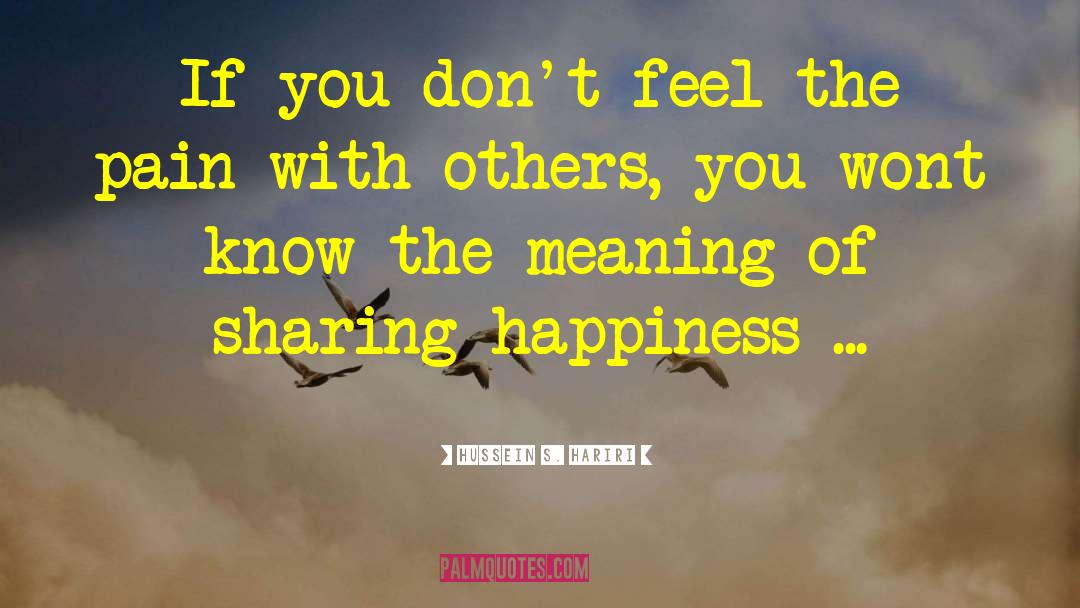 Sharing Happiness quotes by Hussein S. Hariri