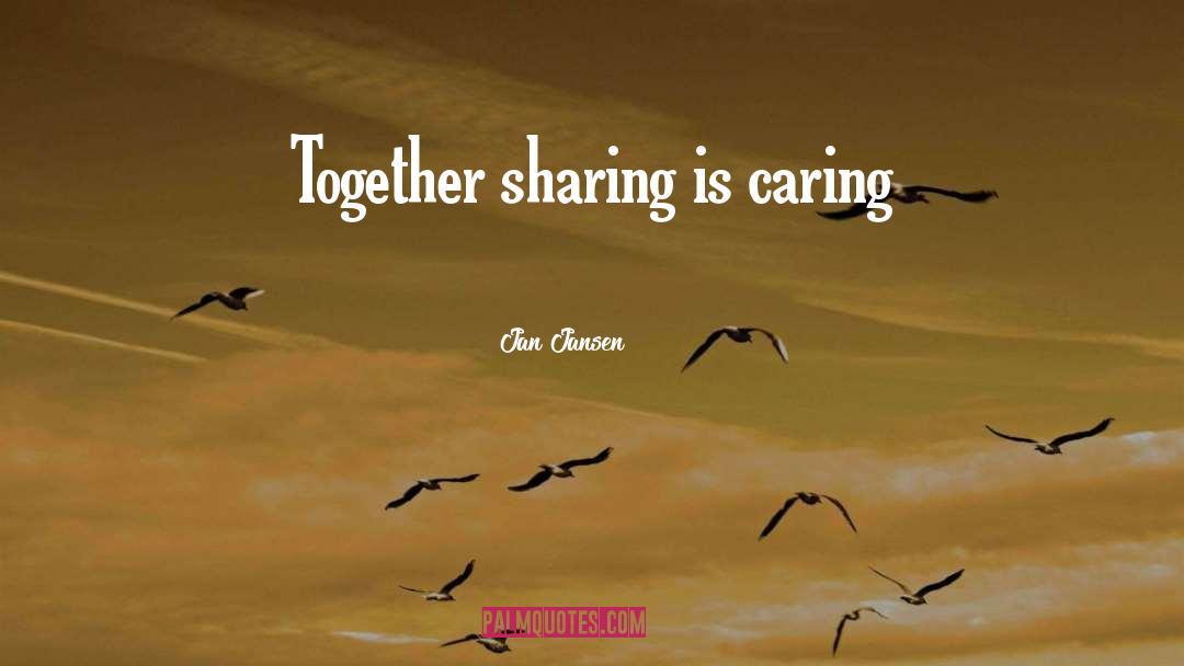 Sharing Is Caring quotes by Jan Jansen