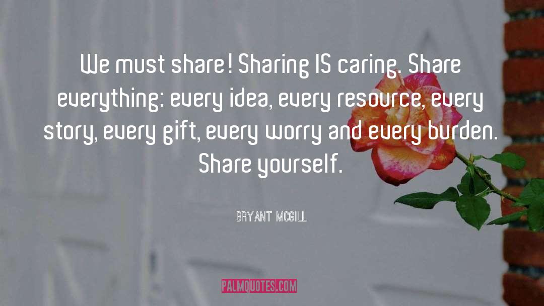 Sharing Is Caring quotes by Bryant McGill