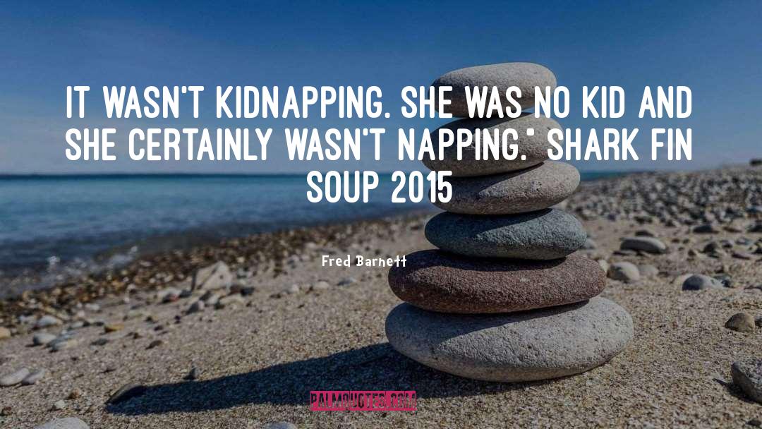Shark Fin Soup quotes by Fred Barnett