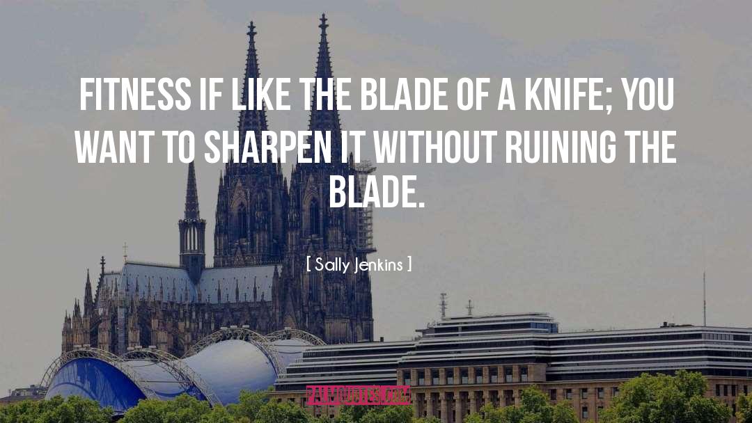 Sharpen The Blade quotes by Sally Jenkins