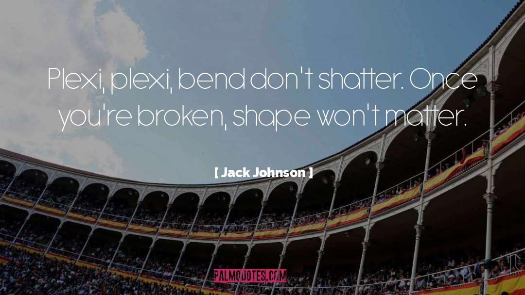 Shatter quotes by Jack Johnson