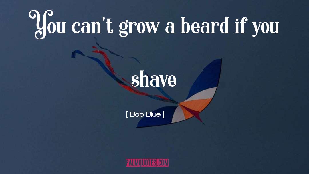 Shave quotes by Bob Blue