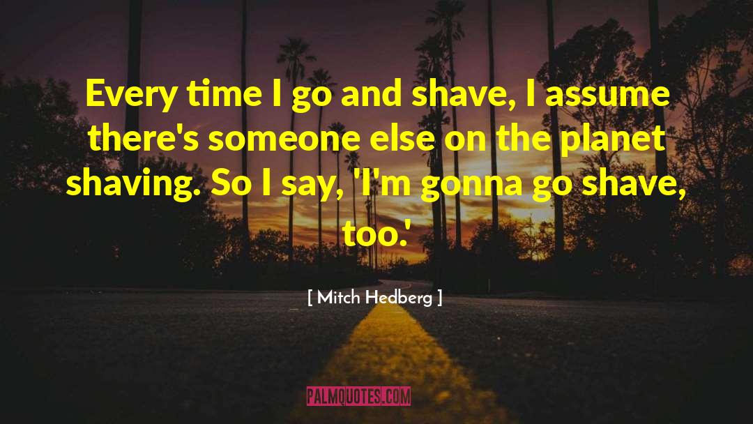 Shaving quotes by Mitch Hedberg