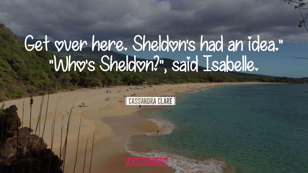 Sheldon quotes by Cassandra Clare