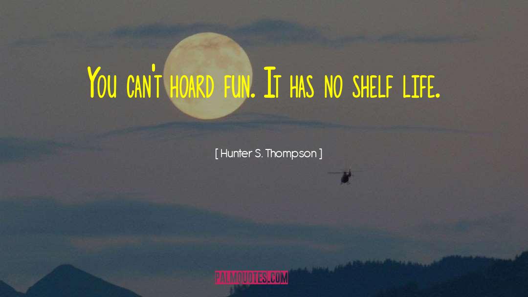 Shelf Life quotes by Hunter S. Thompson